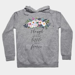 Though She Be But Little She Is Fierce Hoodie